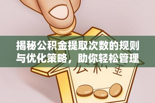 文峰揭秘公积金提取次数的规则与优化策略，助你轻松管理财务