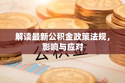 文峰解读最新公积金政策法规，影响与应对