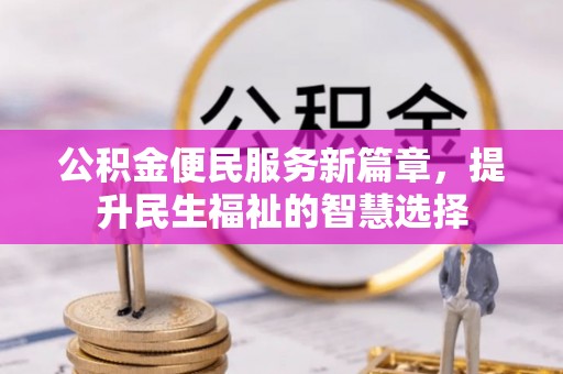 文峰公积金便民服务新篇章，提升民生福祉的智慧选择
