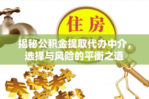 文峰揭秘公积金提取代办中介，选择与风险的平衡之道