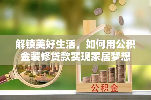 文峰解锁美好生活，如何用公积金装修贷款实现家居梦想