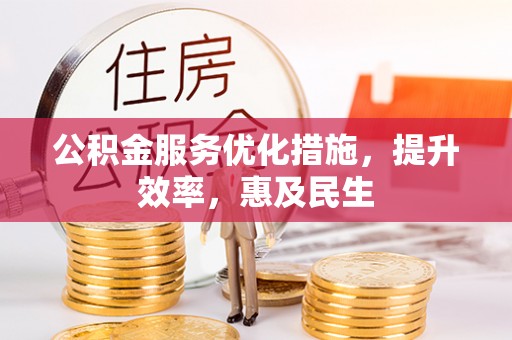 文峰公积金服务优化措施，提升效率，惠及民生