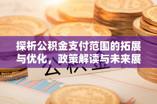 文峰探析公积金支付范围的拓展与优化，政策解读与未来展望