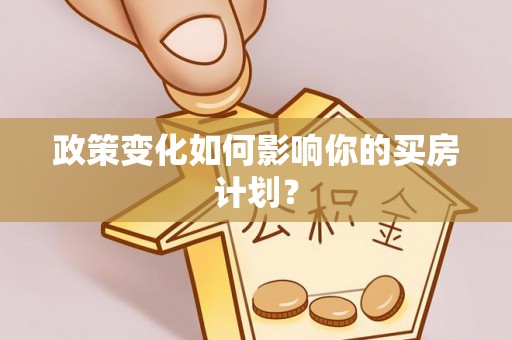 文峰政策变化如何影响你的买房计划？