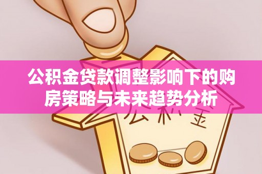 文峰公积金贷款调整影响下的购房策略与未来趋势分析