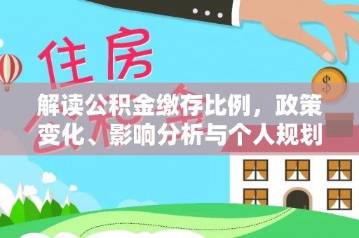 文峰解读公积金缴存比例，政策变化、影响分析与个人规划