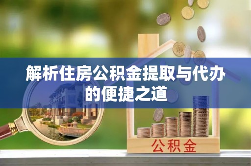 文峰解析住房公积金提取与代办的便捷之道