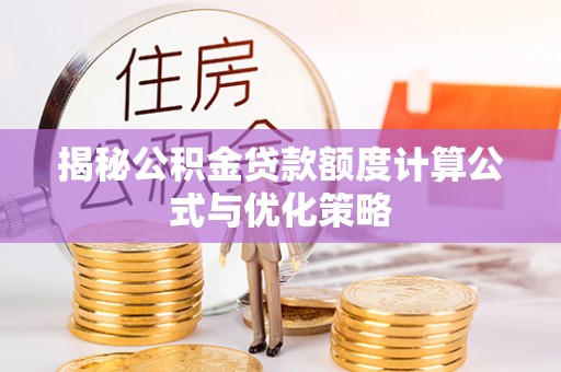 文峰揭秘公积金贷款额度计算公式与优化策略