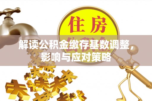 文峰解读公积金缴存基数调整，影响与应对策略