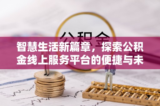 文峰智慧生活新篇章，探索公积金线上服务平台的便捷与未来