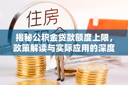 文峰揭秘公积金贷款额度上限，政策解读与实际应用的深度分析