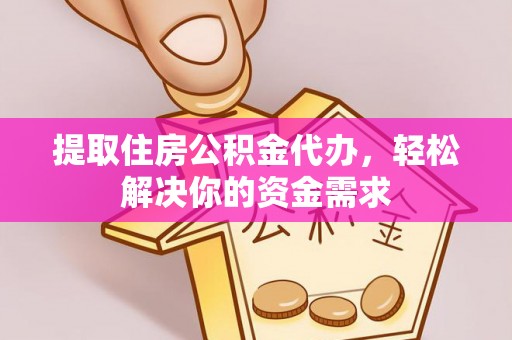 文峰提取住房公积金代办，轻松解决你的资金需求