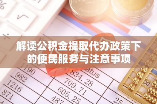文峰解读公积金提取代办政策下的便民服务与注意事项