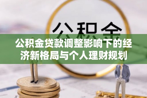 文峰公积金贷款调整影响下的经济新格局与个人理财规划