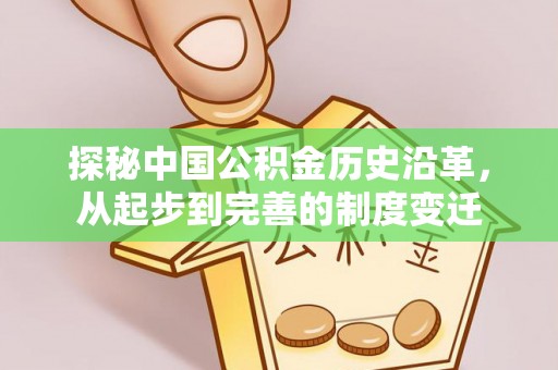 文峰探秘中国公积金历史沿革，从起步到完善的制度变迁