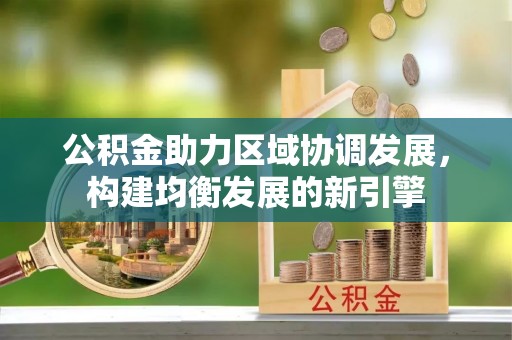 文峰公积金助力区域协调发展，构建均衡发展的新引擎