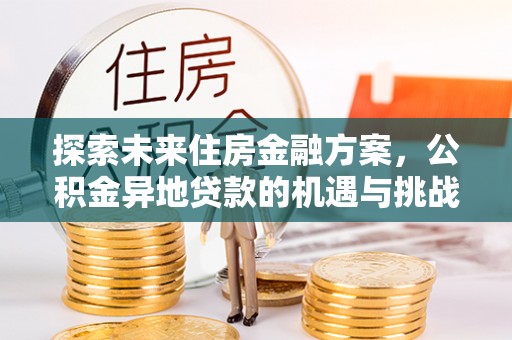 文峰探索未来住房金融方案，公积金异地贷款的机遇与挑战