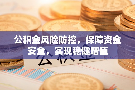 文峰公积金风险防控，保障资金安全，实现稳健增值