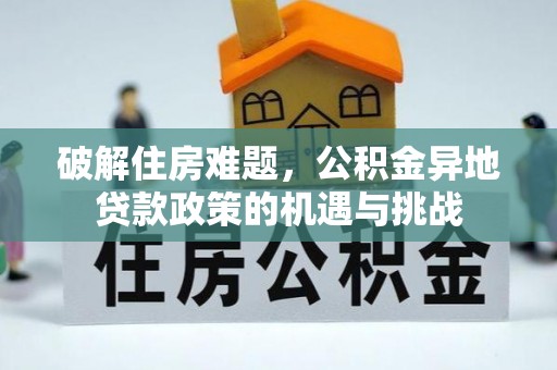 文峰破解住房难题，公积金异地贷款政策的机遇与挑战