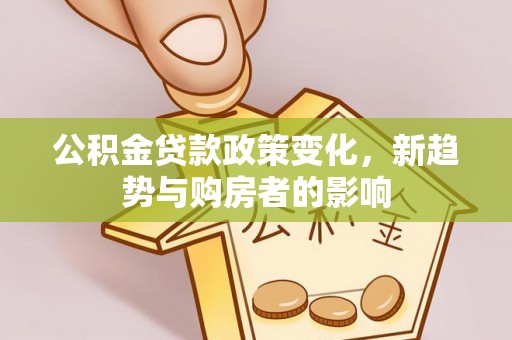 文峰公积金贷款政策变化，新趋势与购房者的影响