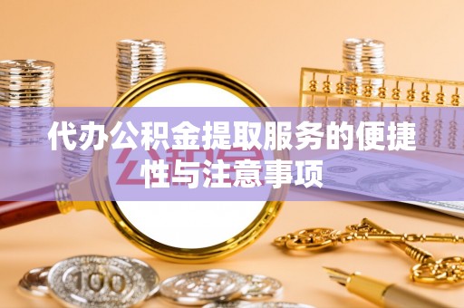 文峰代办公积金提取服务的便捷性与注意事项