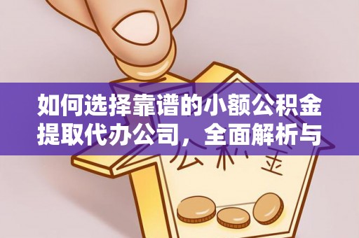 文峰如何选择靠谱的小额公积金提取代办公司，全面解析与实用指南