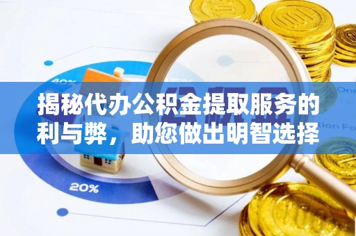 文峰揭秘代办公积金提取服务的利与弊，助您做出明智选择