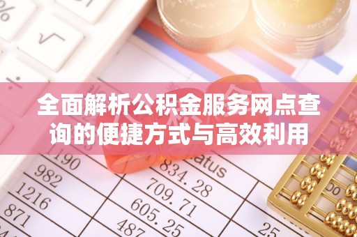 文峰全面解析公积金服务网点查询的便捷方式与高效利用
