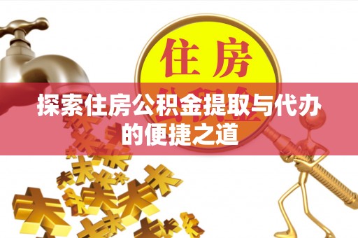 文峰探索住房公积金提取与代办的便捷之道