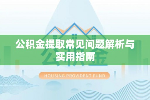 文峰公积金提取常见问题解析与实用指南