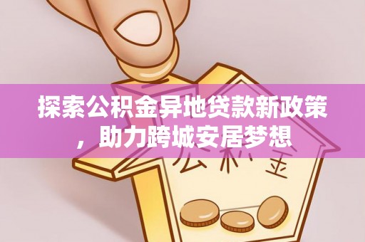 文峰探索公积金异地贷款新政策，助力跨城安居梦想