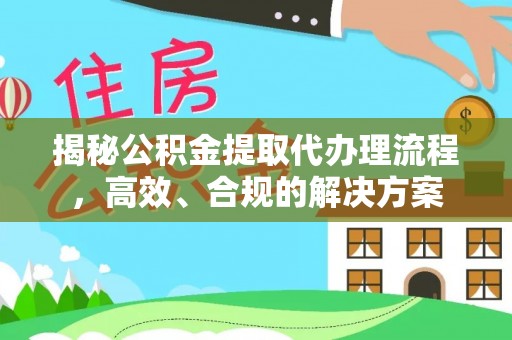文峰揭秘公积金提取代办理流程，高效、合规的解决方案