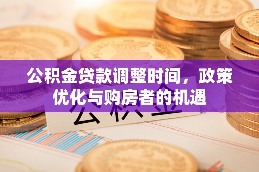 文峰公积金贷款调整时间，政策优化与购房者的机遇