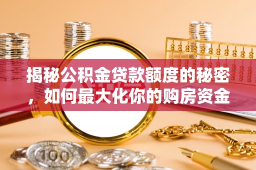 文峰揭秘公积金贷款额度的秘密，如何最大化你的购房资金？