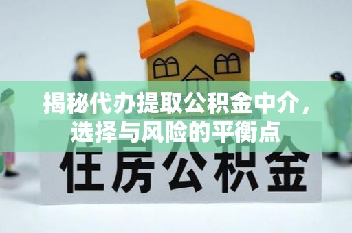 文峰揭秘代办提取公积金中介，选择与风险的平衡点