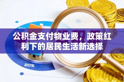 文峰公积金支付物业费，政策红利下的居民生活新选择