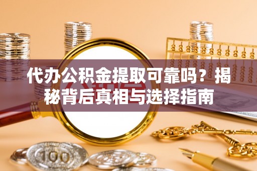文峰代办公积金提取可靠吗？揭秘背后真相与选择指南