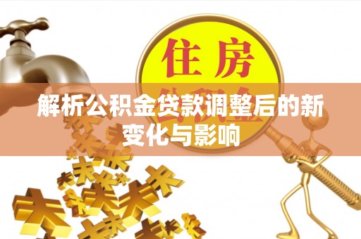 文峰解析公积金贷款调整后的新变化与影响