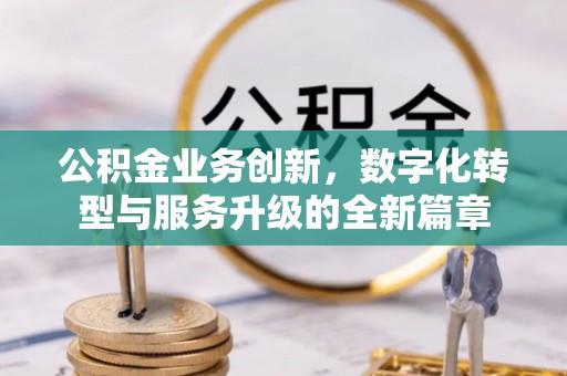 文峰公积金业务创新，数字化转型与服务升级的全新篇章