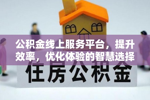 文峰公积金线上服务平台，提升效率，优化体验的智慧选择
