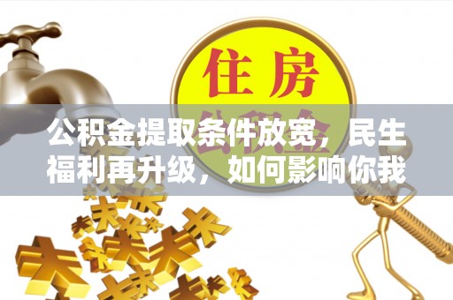 文峰公积金提取条件放宽，民生福利再升级，如何影响你我生活？