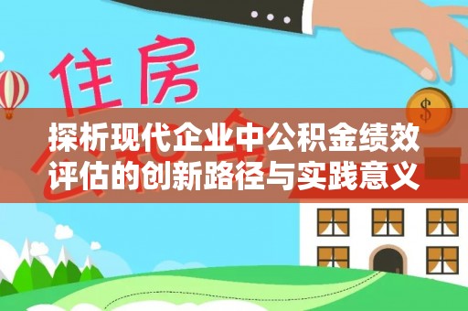 文峰探析现代企业中公积金绩效评估的创新路径与实践意义