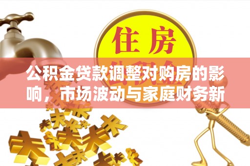 文峰公积金贷款调整对购房的影响，市场波动与家庭财务新趋势