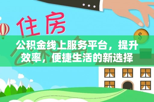 文峰公积金线上服务平台，提升效率，便捷生活的新选择