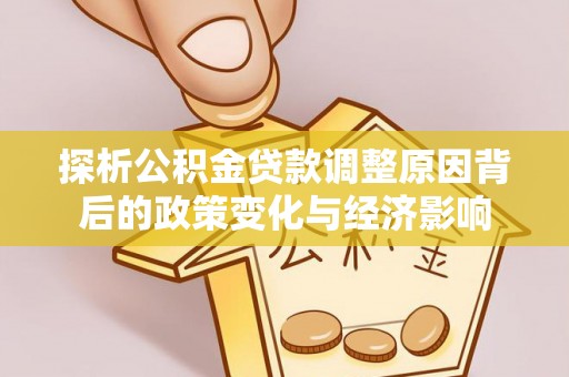 文峰探析公积金贷款调整原因背后的政策变化与经济影响