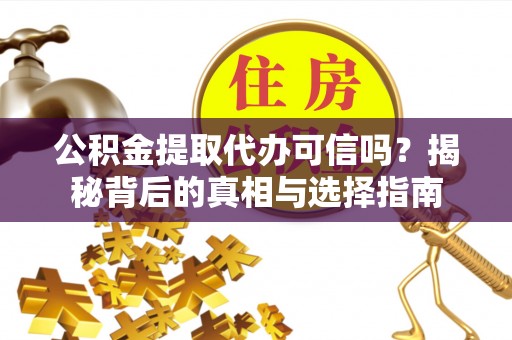 文峰公积金提取代办可信吗？揭秘背后的真相与选择指南