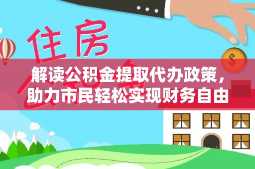 文峰解读公积金提取代办政策，助力市民轻松实现财务自由