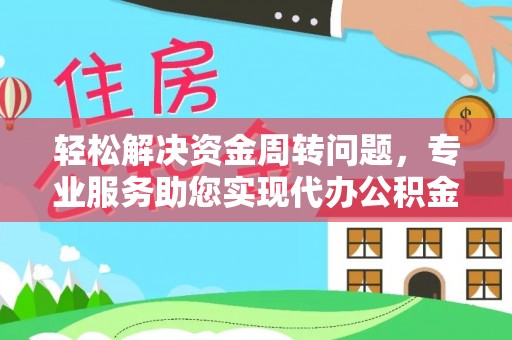 文峰轻松解决资金周转问题，专业服务助您实现代办公积金提取