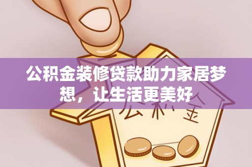 文峰公积金装修贷款助力家居梦想，让生活更美好