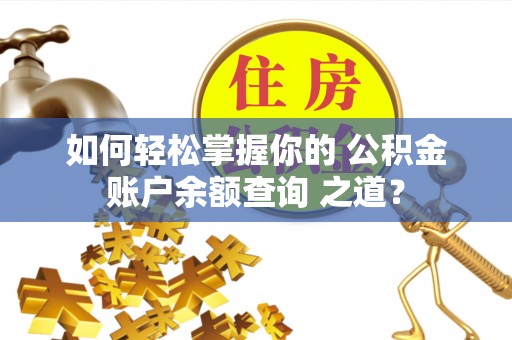 文峰如何轻松掌握你的 公积金账户余额查询 之道？